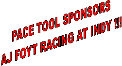 PACE TOOL SPONSORS
AJ FOYT RACING AT INDY !!!